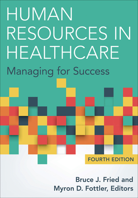 Human Resources in Healthcare: Managing for Success, Fourth Edition - Fried, Bruce