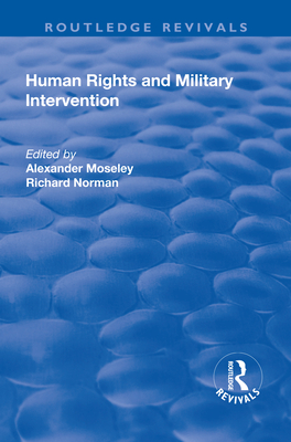 Human Rights and Military Intervention - Moseley, Alexander, and Norman, Richard