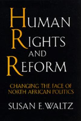 Human Rights and Reform: Changing the Face of North African Politics - Waltz, Susan E