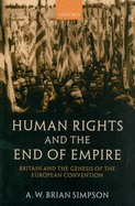 Human Rights and the End of Empire: Britain and the Genesis of the European Convention