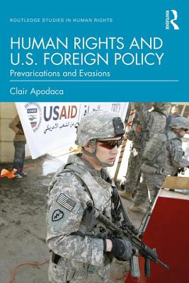 Human Rights and U.S. Foreign Policy: Prevarications and Evasions - Apodaca, Clair