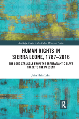 Human Rights in Sierra Leone, 1787-2016: The Long Struggle from the Transatlantic Slave Trade to the Present - Lahai, John Idriss