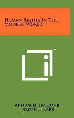 Human Rights in the Modern World - Holcombe, Arthur N, and Park, Joseph H (Foreword by)