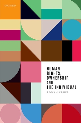 Human Rights, Ownership, and the Individual - Cruft, Rowan