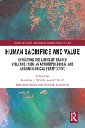 Human Sacrifice and Value: Revisiting the Limits of Sacred Violence from an Anthropological and Archaeological Perspective
