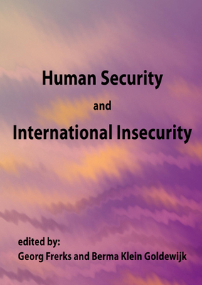 Human Security and International Insecurity - Frerks, Georg (Editor), and Klein Goldewijk, Berma (Editor)