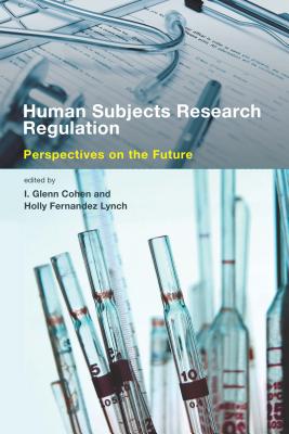Human Subjects Research Regulation: Perspectives on the Future - Cohen, I Glenn (Contributions by), and Lynch, Holly Fernandez (Contributions by), and Davis, Amy L (Contributions by)