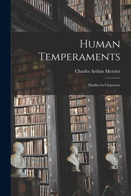 Human Temperaments: Studies in Character - Mercier, Charles Arthur 1852-1919