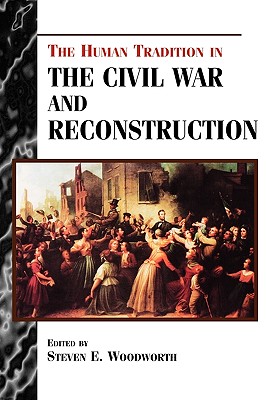 Human Tradition in the Civil War and Reconstruction - Woodworth, Steven E (Editor)