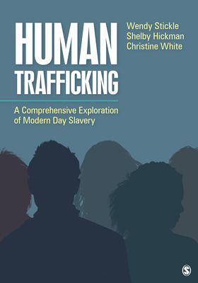 Human Trafficking: A Comprehensive Exploration of Modern Day Slavery - Stickle, Wendy, and Hickman, Shelby Nichole, and White, Christine a