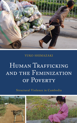 Human Trafficking and the Feminization of Poverty: Structural Violence in Cambodia - Shimazaki, Yuko