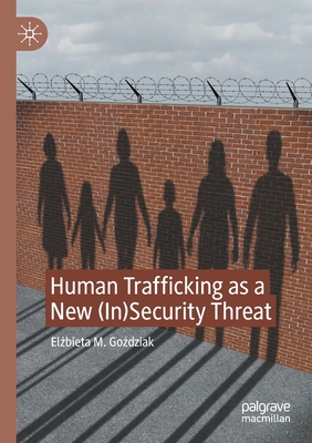 Human Trafficking as a New (In)Security Threat - Gozdziak, Elzbieta M.