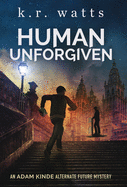 Human Unforgiven: An ADAM KINDE Alternate Future Mystery