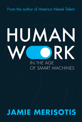 Human Work in the Age of Smart Machines - Merisotis, Jamie