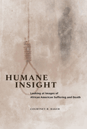 Humane Insight: Looking at Images of African American Suffering and Death