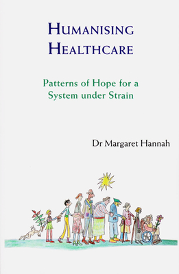 Humanising Healthcare: Patterns of Hope for a System Under Strain - Hannah, Margaret