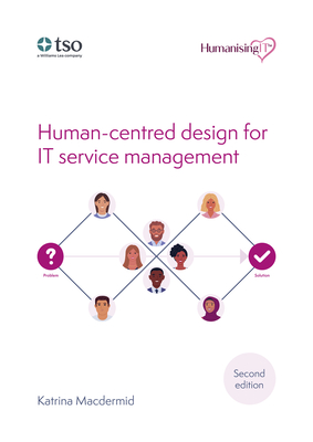 Humanising IT: Human-centred design for IT service management - Macdermid, Katrina