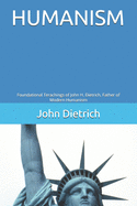 Humanism: Foundational Terachings of John Dietrich, Father of Modern Humanism