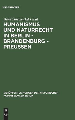 Humanismus Und Naturrecht in Berlin - Brandenburg - Preu?en - Thieme, Hans (Editor), and Busch, Otto (Editor), and Jersch-Wenzel, Stefi (Editor)