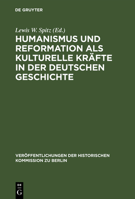 Humanismus und Reformation als kulturelle Krfte in der deutschen Geschichte - Spitz, Lewis W (Editor), and Bsch, Otto (Preface by)