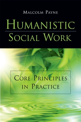 Humanistic Social Work: Core Principles in Practice - Payne, Malcolm