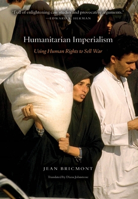 Humanitarian Imperialism: Using Human Rights to Sell War - Bricmont, Jean, Professor, and Johnstone, Diana (Translated by)