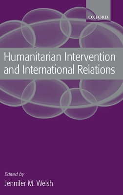 Humanitarian Intervention and International Relations - Welsh, Jennifer M (Editor)