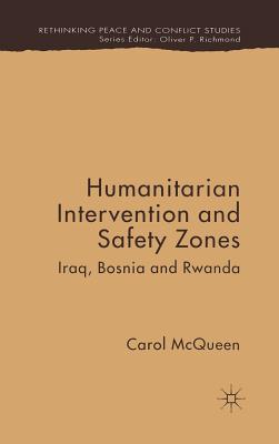 Humanitarian Intervention and Safety Zones: Iraq, Bosnia and Rwanda - McQueen, C