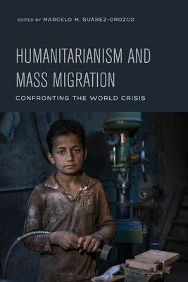 Humanitarianism and Mass Migration: Confronting the World Crisis - Suarez-Orozco, Marcelo (Editor)