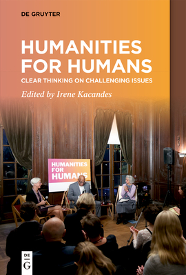 Humanities for Humans: Clear Thinking on Challenging Issues - Kacandes, Irene (Editor)