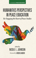 Humanities Perspectives in Peace Education: Re-Engaging the Heart of Peace Studies