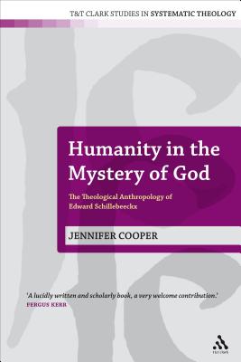 Humanity in the Mystery of God: The Theological Anthropology of Edward Schillebeeckx - Cooper, Jennifer
