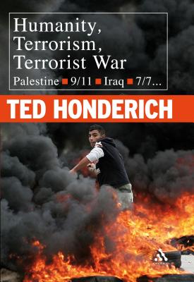 Humanity, Terrorism, Terrorist War: Palestine, 9-11, Iraq, 7-7... - Honderich, Ted, Prof.