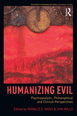 Humanizing Evil: Psychoanalytic, Philosophical and Clinical Perspectives - Naso, Ronald C (Editor), and Mills, Jon (Editor)