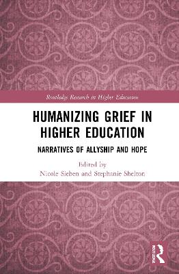 Humanizing Grief in Higher Education: Narratives of Allyship and Hope - Sieben, Nicole (Editor), and Shelton, Stephanie Anne (Editor)