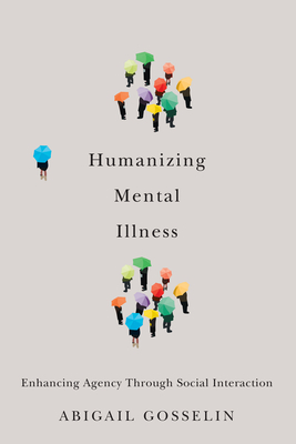 Humanizing Mental Illness: Enhancing Agency Through Social Interaction - Gosselin, Abigail
