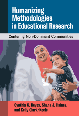 Humanizing Methodologies in Educational Research: Centering Non-Dominant Communities - Reyes, Cynthia C, and Haines, Shana J, and Clark/Keefe, Kelly