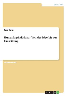 Humankapitalbilanz - Von Der Idee Bis Zur Umsetzung - Jung, Paul, Dr.