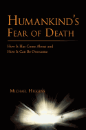 Humankind's Fear of Death: How It Has Come about and How It Can Be Overcome