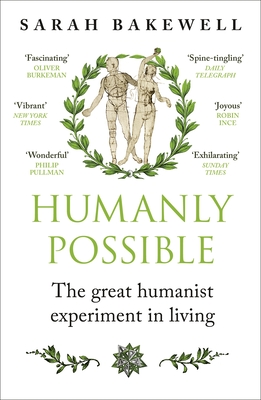 Humanly Possible: The great humanist experiment in living - Bakewell, Sarah