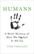 Humans: A Brief History of How We F*cked It All Up