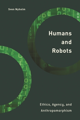 Humans and Robots: Ethics, Agency, and Anthropomorphism - Nyholm, Sven