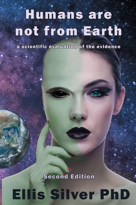 Humans Are Not From Earth: A Scientific Evaluation Of The Evidence: A - Silver, Ellis