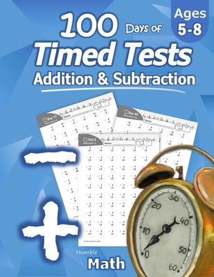 Humble Math - 100 Days of Timed Tests: Addition and Subtraction: Ages 5-8, Math Drills, Digits 0-20, Reproducible Practice Problems - Math, Humble