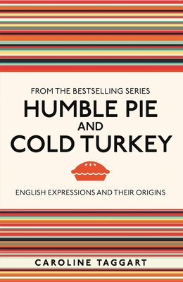 Humble Pie and Cold Turkey: English Expressions and Their Origins - Taggart, Caroline