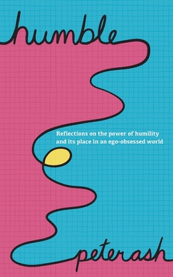 Humble: Reflections On The Power Of Humility And Its Place In An Ego-Obsessed World - Ash, Peter