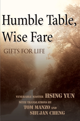 Humble Table, Wise Fare: Gifts for Life - Yun, Hsing, Master, and Cheng, Shujan (Translated by), and Manzo, Tom (Translated by)