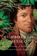 Humboldt's Mexico: In the Footsteps of the Illustrious German Scientific Traveller