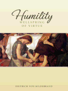 Humility: Wellspring of Virtue - Von Hildebrand, Dietrich