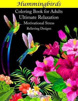 Hummingbirds Coloring Book for Adults: Ultimate Relaxation Motivational Stress Relieving Designs - Karin Offender